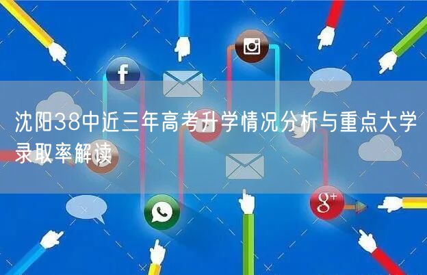 沈阳38中近三年高考升学情况分析与重点大学录取率解读 沈阳38中近三年高考升学情况分析与重点大学录取率解读