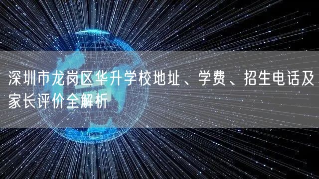 深圳市龙岗区华升学校地址、学费、招生电话及家长评价全解析
