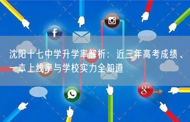 沈阳十七中学升学率解析:近三年高考成绩、一本上线率与学校实力全知道 沈阳十七中学升学率解析:近三年高考成绩、一本上线率与学校实力全知道