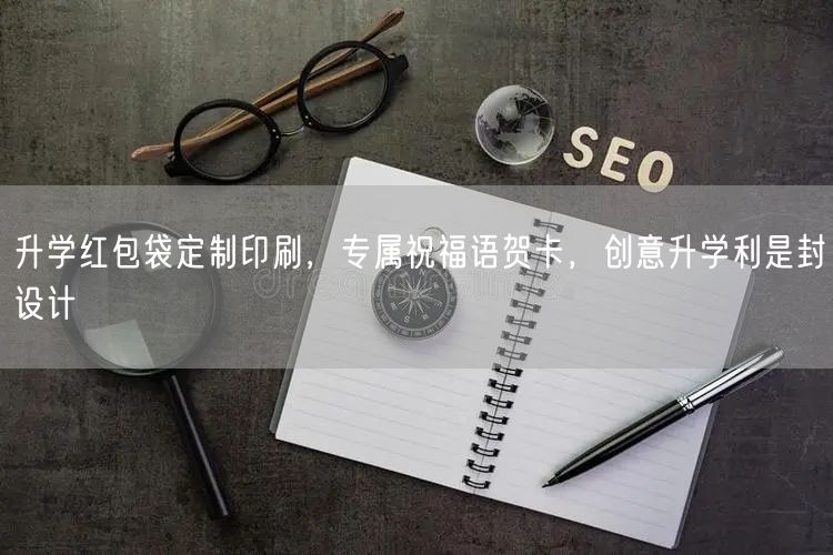 升学红包袋定制印刷，专属祝福语贺卡，创意升学利是封设计