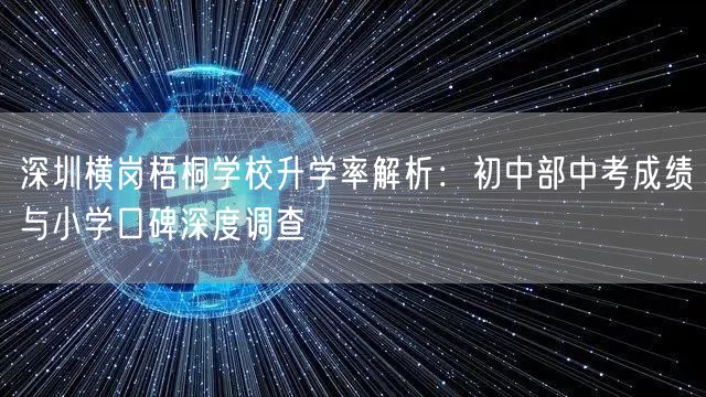 深圳横岗梧桐学校升学率解析:初中部中考成绩与小学口碑深度调查 深圳横岗梧桐学校升学率解析:初中部中考成绩与小学口碑深度调查