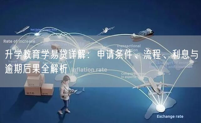 升学教育学易贷详解:申请条件、流程、利息与逾期后果全解析 升学教育学易贷详解:申请条件、流程、利息与逾期后果全解析