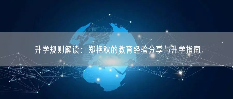 升学规则解读:郑艳秋的教育经验分享与升学指南 升学规则解读:郑艳秋的教育经验分享与升学指南