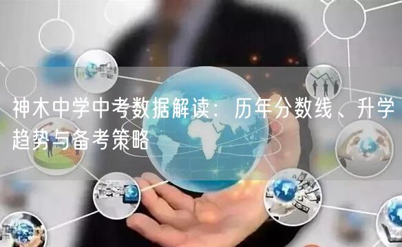 神木中学中考数据解读：历年分数线、升学趋势与备考策略