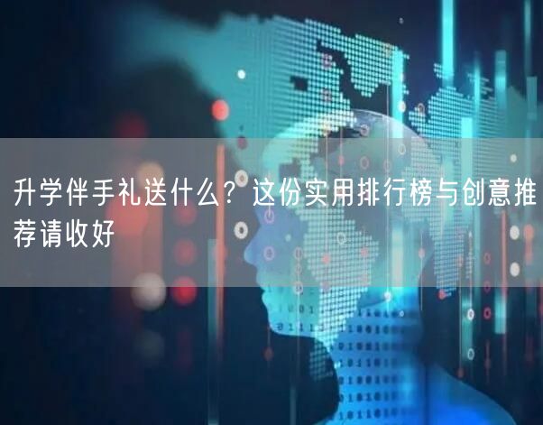 升学伴手礼送什么？这份实用排行榜与创意推荐请收好