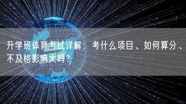 升学班体育考试详解:考什么项目、如何算分、不及格影响大吗? 升学班体育考试详解:考什么项目、如何算分、不及格影响大吗?