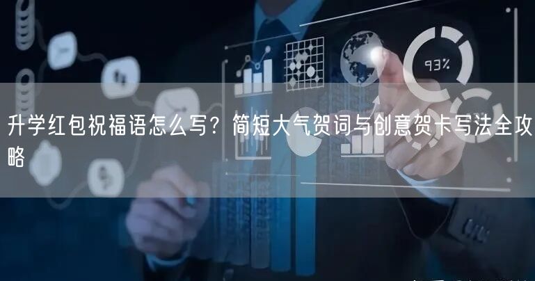 升学红包祝福语怎么写?简短大气贺词与创意贺卡写法全攻略 升学红包祝福语怎么写?简短大气贺词与创意贺卡写法全攻略