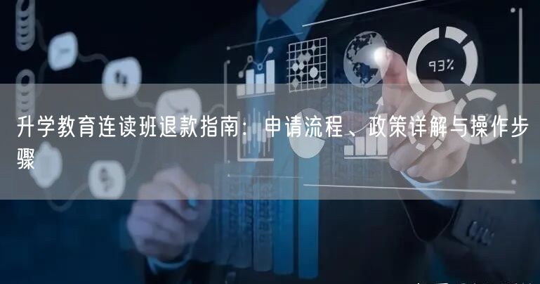 升学教育连读班退款指南:申请流程、政策详解与操作步骤 升学教育连读班退款指南:申请流程、政策详解与操作步骤
