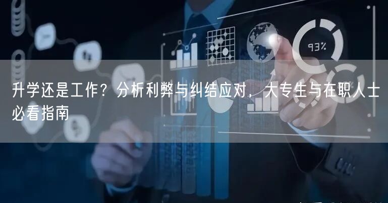 升学还是工作?分析利弊与纠结应对,大专生与在职人士必看指南 升学还是工作?分析利弊与纠结应对,大专生与在职人士必看指南