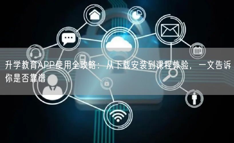 升学教育APP使用全攻略:从下载安装到课程体验,一文告诉你是否靠谱 升学教育APP使用全攻略:从下载安装到课程体验,一文告诉你是否靠谱