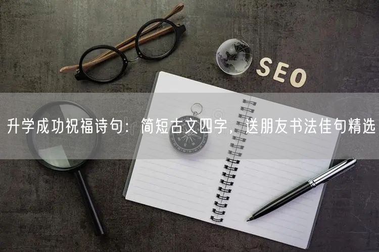 升学成功祝福诗句:简短古文四字,送朋友书法佳句精选 升学成功祝福诗句:简短古文四字,送朋友书法佳句精选