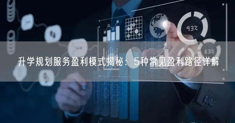 升学规划服务盈利模式揭秘：5种常见盈利路径详解