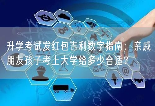 升学考试发红包吉利数字指南：亲戚朋友孩子考上大学给多少合适？