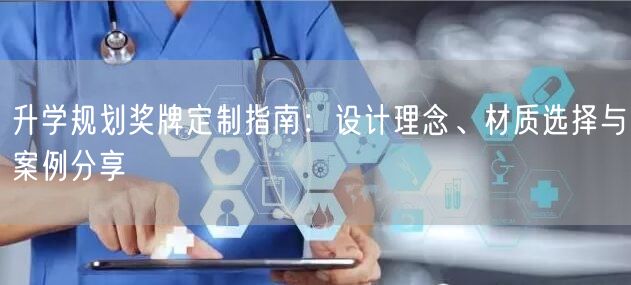 升学规划奖牌定制指南:设计理念、材质选择与案例分享 升学规划奖牌定制指南:设计理念、材质选择与案例分享