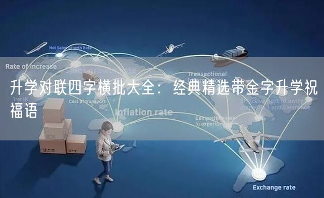 升学对联四字横批大全:经典精选带金字升学祝福语 升学对联四字横批大全:经典精选带金字升学祝福语