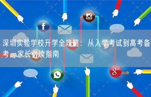 深圳实验学校升学全攻略：从入学考试到高考备考，家长必读指南