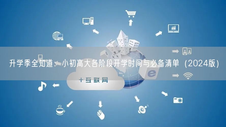 升学季全知道:小初高大各阶段开学时间与必备清单(2024版) 升学季全知道:小初高大各阶段开学时间与必备清单(2024版)