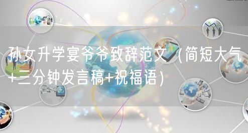 孙女升学宴爷爷致辞范文（简短大气+三分钟发言稿+祝福语）
