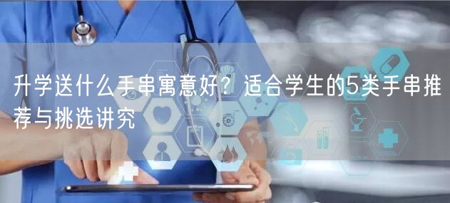 升学送什么手串寓意好？适合学生的5类手串推荐与挑选讲究