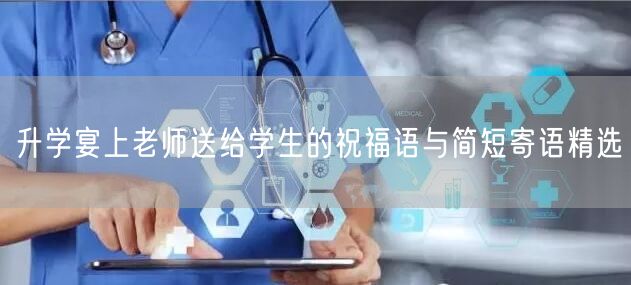升学宴上老师送给学生的祝福语与简短寄语精选 升学宴上老师送给学生的祝福语与简短寄语精选
