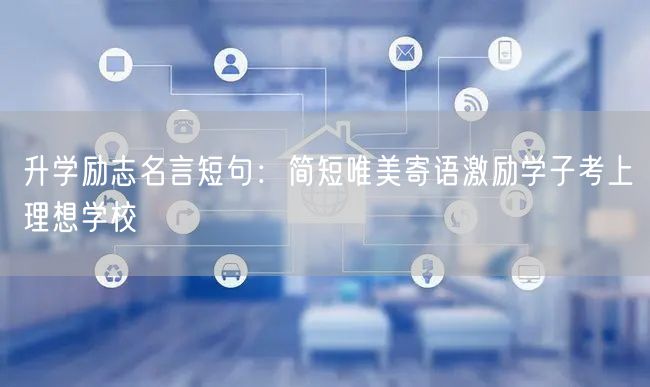 升学励志名言短句：简短唯美寄语激励学子考上理想学校