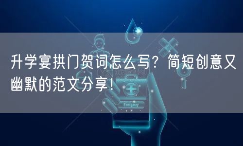 升学宴拱门贺词怎么写？简短创意又幽默的范文分享！