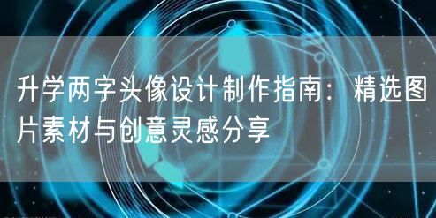 升学两字头像设计制作指南:精选图片素材与创意灵感分享 升学两字头像设计制作指南:精选图片素材与创意灵感分享