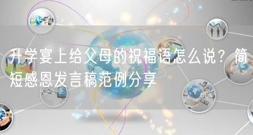 升学宴上给父母的祝福语怎么说?简短感恩发言稿范例分享 升学宴上给父母的祝福语怎么说?简短感恩发言稿范例分享