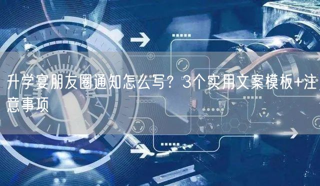 升学宴朋友圈通知怎么写？3个实用文案模板+注意事项