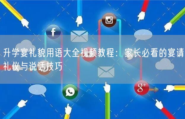 升学宴礼貌用语大全视频教程:家长必看的宴请礼仪与说话技巧 升学宴礼貌用语大全视频教程:家长必看的宴请礼仪与说话技巧
