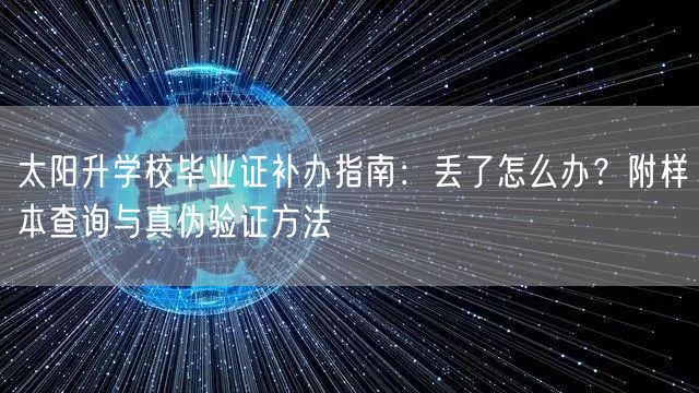 太阳升学校毕业证补办指南:丢了怎么办?附样本查询与真伪验证方法 太阳升学校毕业证补办指南:丢了怎么办?附样本查询与真伪验证方法