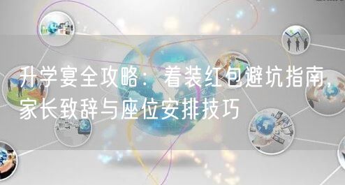 升学宴全攻略:着装红包避坑指南,家长致辞与座位安排技巧 升学宴全攻略:着装红包避坑指南,家长致辞与座位安排技巧