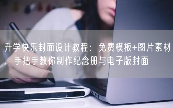 升学快乐封面设计教程:免费模板+图片素材,手把手教你制作纪念册与电子版封面 升学快乐封面设计教程:免费模板+图片素材,手把手教你制作纪念册与电子版封面