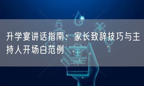 升学宴讲话指南:家长致辞技巧与主持人开场白范例 升学宴讲话指南:家长致辞技巧与主持人开场白范例