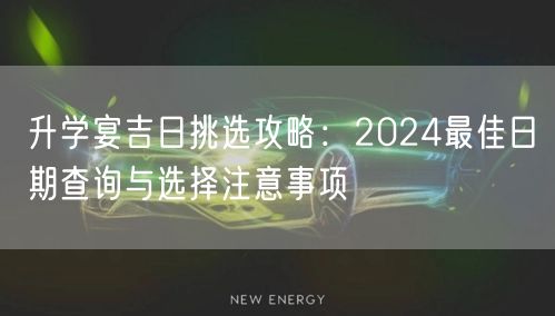 升学宴吉日挑选攻略：2024最佳日期查询与选择注意事项