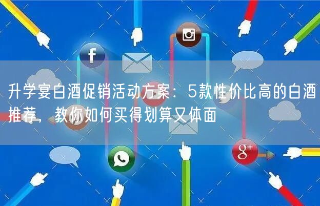 升学宴白酒促销活动方案：5款性价比高的白酒推荐，教你如何买得划算又体面
