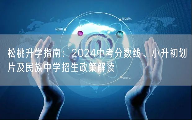 松桃升学指南：2024中考分数线、小升初划片及民族中学招生政策解读