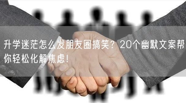 升学迷茫怎么发朋友圈搞笑?20个幽默文案帮你轻松化解焦虑! 升学迷茫怎么发朋友圈搞笑?20个幽默文案帮你轻松化解焦虑!