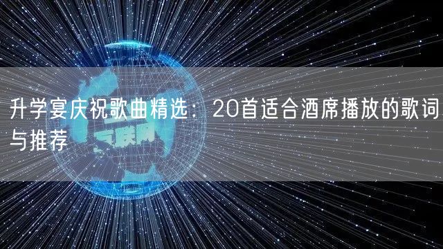 升学宴庆祝歌曲精选:20首适合酒席播放的歌词与推荐 升学宴庆祝歌曲精选:20首适合酒席播放的歌词与推荐