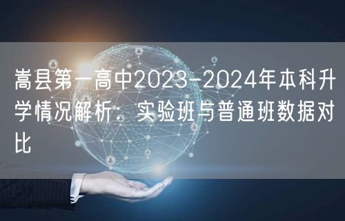 嵩县第一高中2023-2024年本科升学情况解析：实验班与普通班数据对比