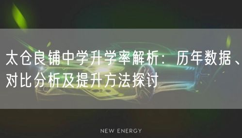 太仓良铺中学升学率解析:历年数据、对比分析及提升方法探讨 太仓良铺中学升学率解析:历年数据、对比分析及提升方法探讨