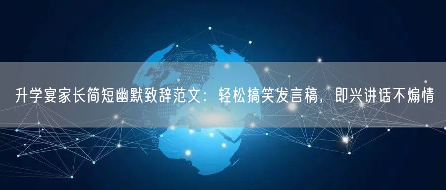 升学宴家长简短幽默致辞范文:轻松搞笑发言稿,即兴讲话不煽情 升学宴家长简短幽默致辞范文:轻松搞笑发言稿,即兴讲话不煽情