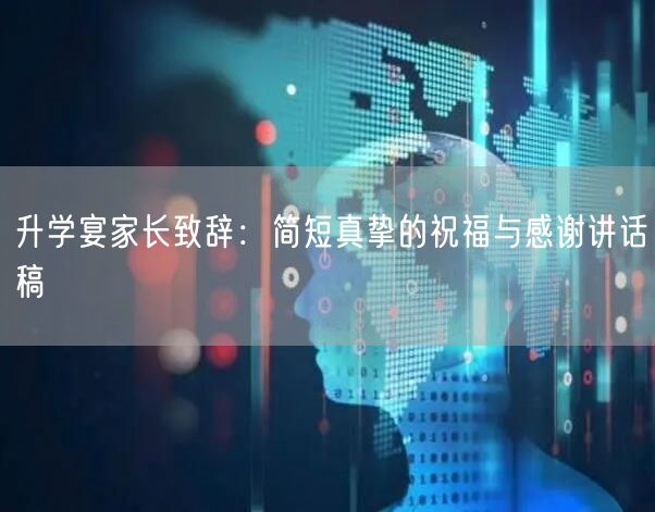 升学宴家长致辞：简短真挚的祝福与感谢讲话稿