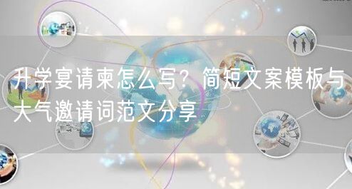 升学宴请柬怎么写?简短文案模板与大气邀请词范文分享 升学宴请柬怎么写?简短文案模板与大气邀请词范文分享