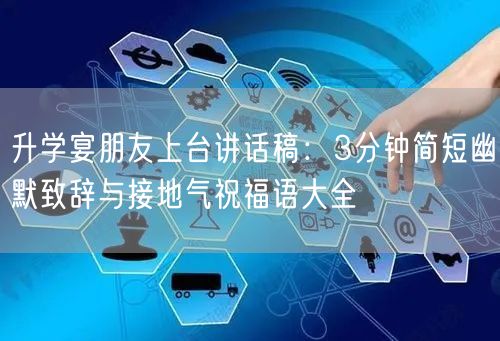 升学宴朋友上台讲话稿:3分钟简短幽默致辞与接地气祝福语大全 升学宴朋友上台讲话稿:3分钟简短幽默致辞与接地气祝福语大全