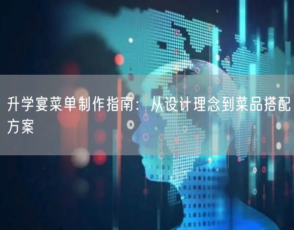 升学宴菜单制作指南:从设计理念到菜品搭配方案 升学宴菜单制作指南:从设计理念到菜品搭配方案