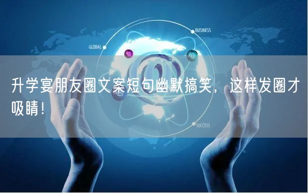 升学宴朋友圈文案短句幽默搞笑,这样发圈才吸睛! 升学宴朋友圈文案短句幽默搞笑,这样发圈才吸睛!