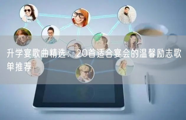 升学宴歌曲精选：20首适合宴会的温馨励志歌单推荐