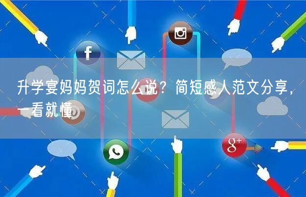 升学宴妈妈贺词怎么说？简短感人范文分享，一看就懂