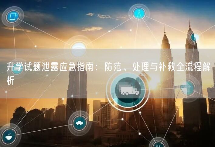 升学试题泄露应急指南：防范、处理与补救全流程解析